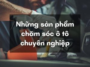 sản phẩm chăm sóc ô tô