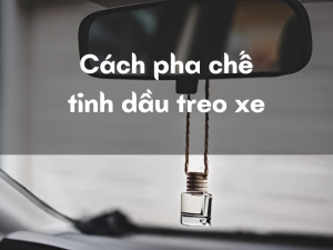 Cách pha chế tinh dầu treo xe